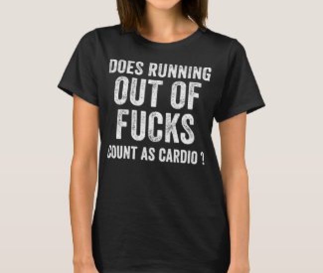 Does Running Out Of Fuck Count As Cardio T Shirt