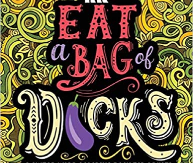 Eat A Bag of Dicks - A Swear Word Coloring Book for Adults