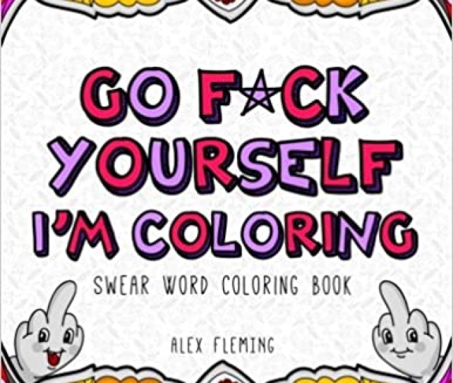 Go Fuck Yourself, I'm Coloring: Swear Word Colouring Book 