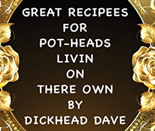 Great Recipees for Pot-Heads Livin on There Own by Dickhead Dave