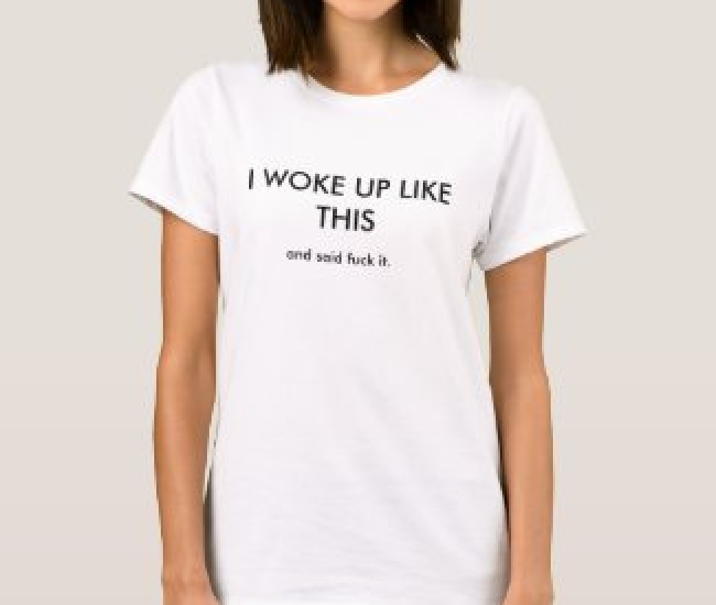 I Woke Up Like This Shirt