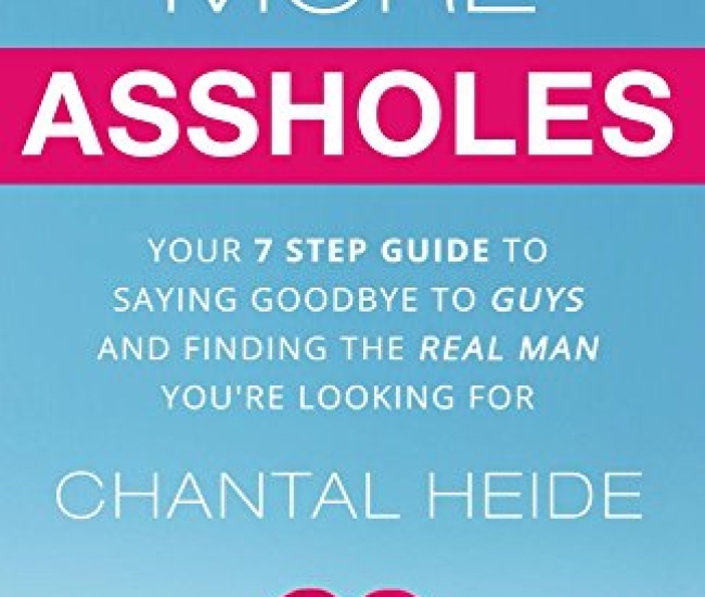 No More Assholes: Your 7 Step Guide to Saying Goodbye to Guys and Finding the Real Man You're Looking For